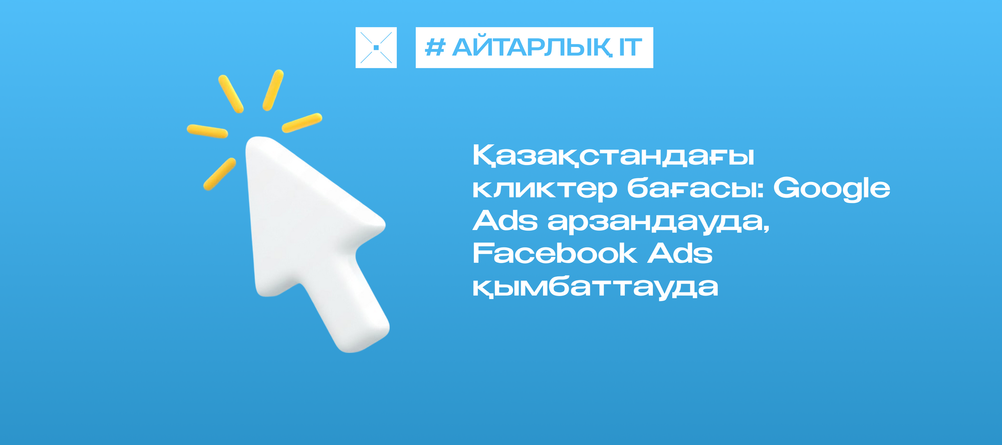 Қазақстандағы кликтер бағасы: Google Ads арзандауда, Facebook Ads қымбаттауда