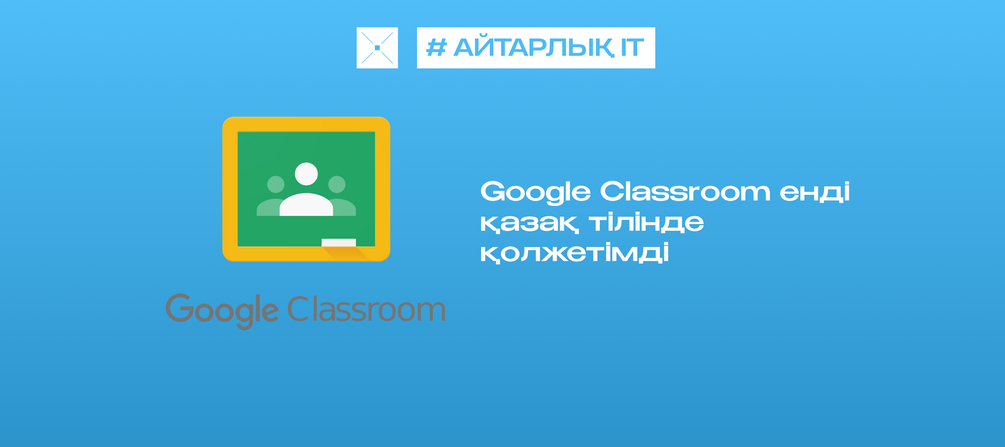 Google Classroom енді қазақ тілінде қолжетімді