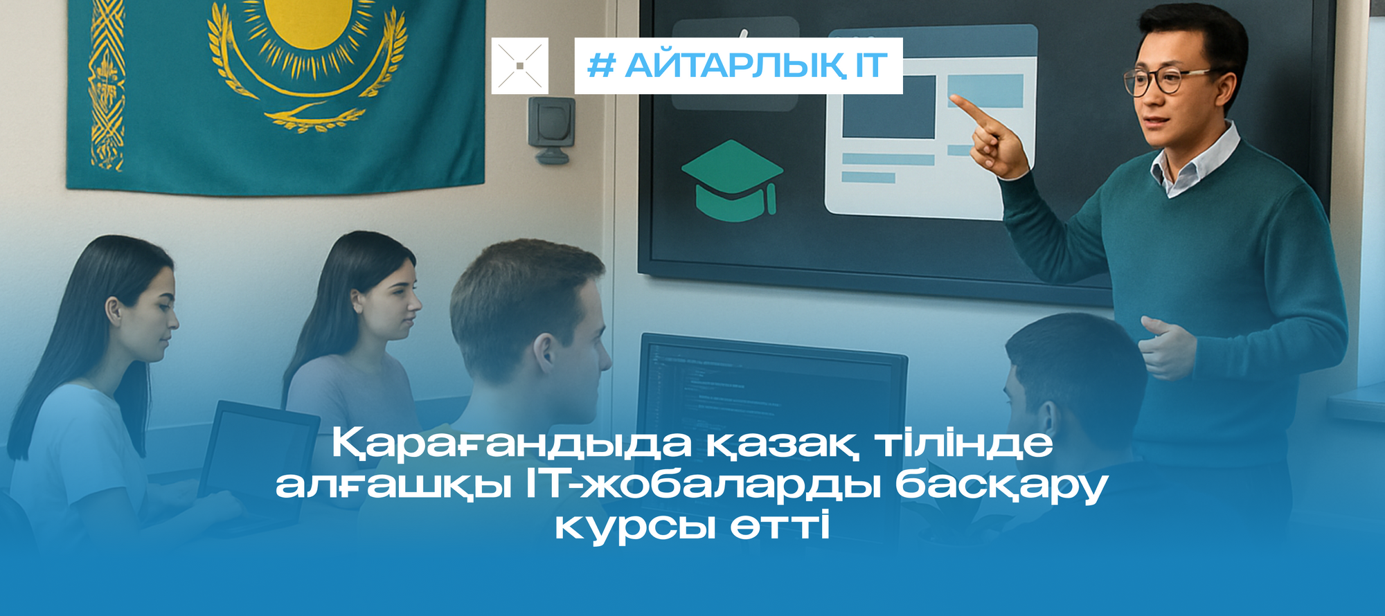 Қарағандыда қазақ тілінде алғашқы ІТ-жобаларды басқару курсы өтті