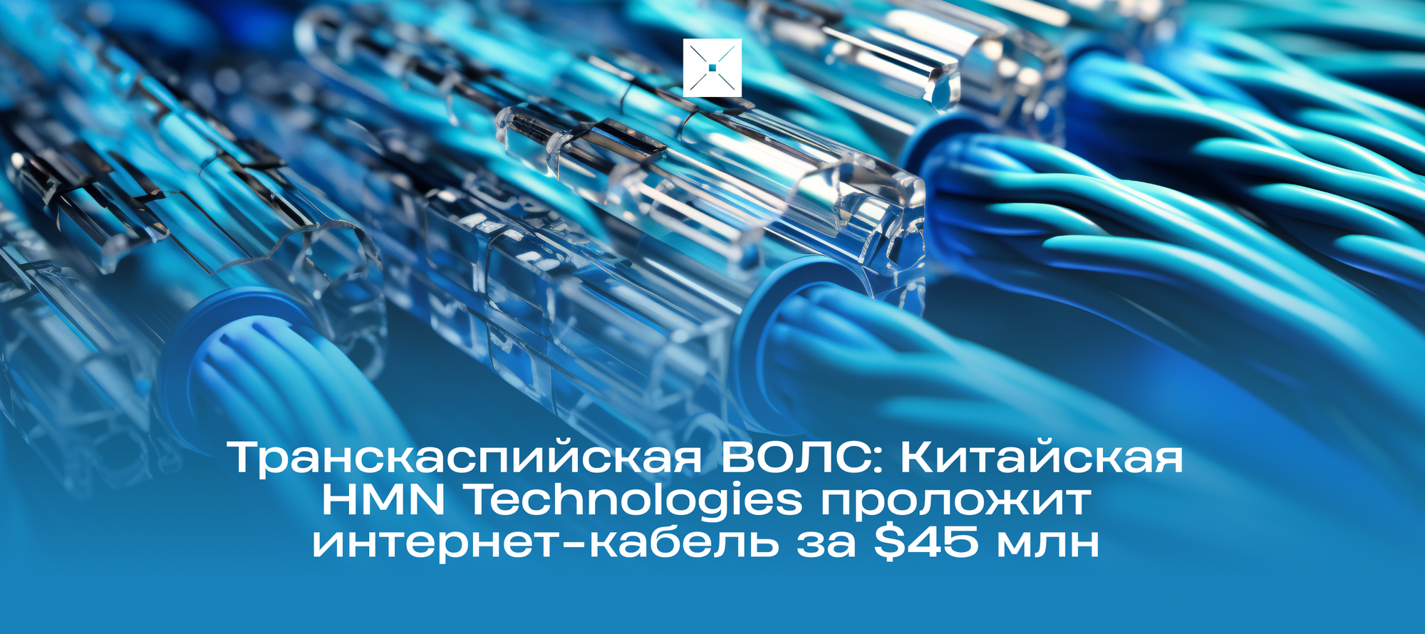 Транскаспийская ВОЛС: Китайская HMN Technologies проложит интернет-кабель за $45 млн