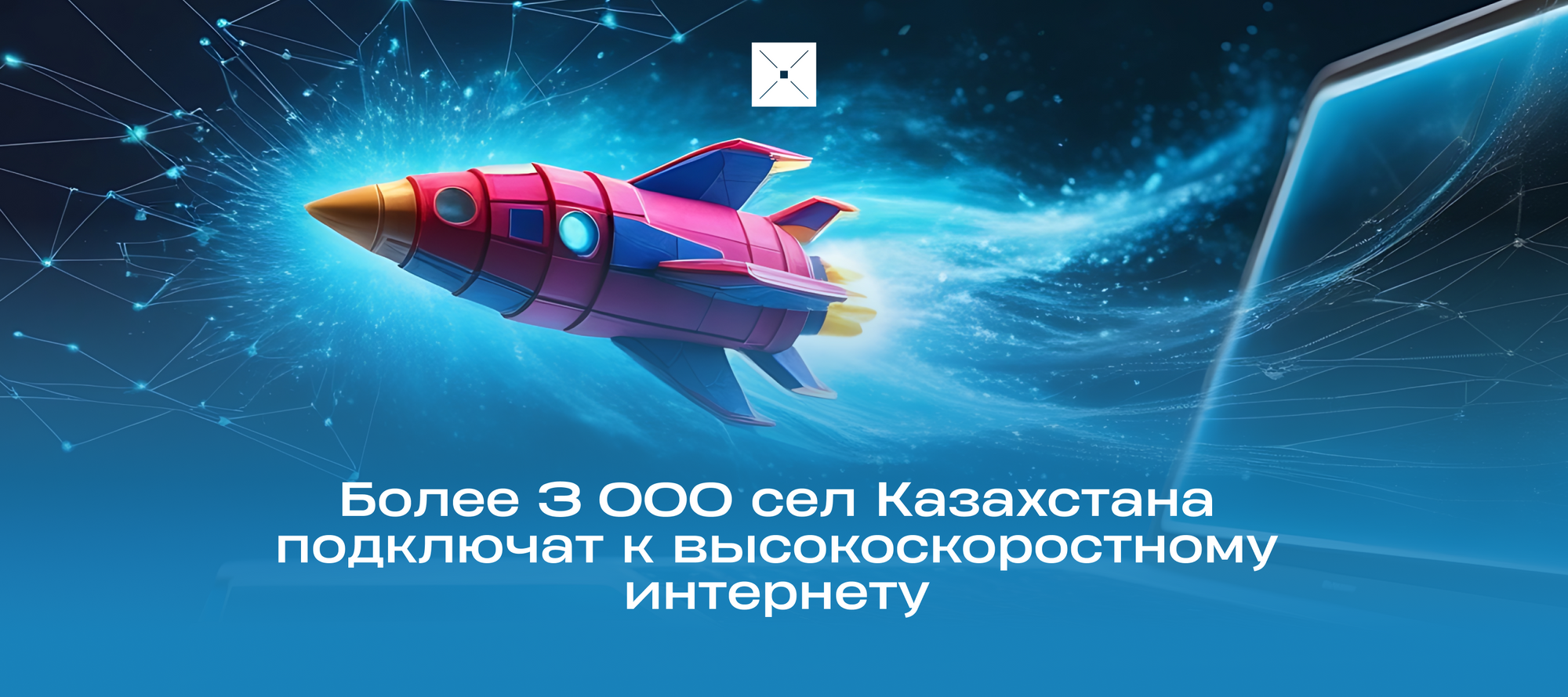 Более 3 000 сел Казахстана подключат к высокоскоростному интернету