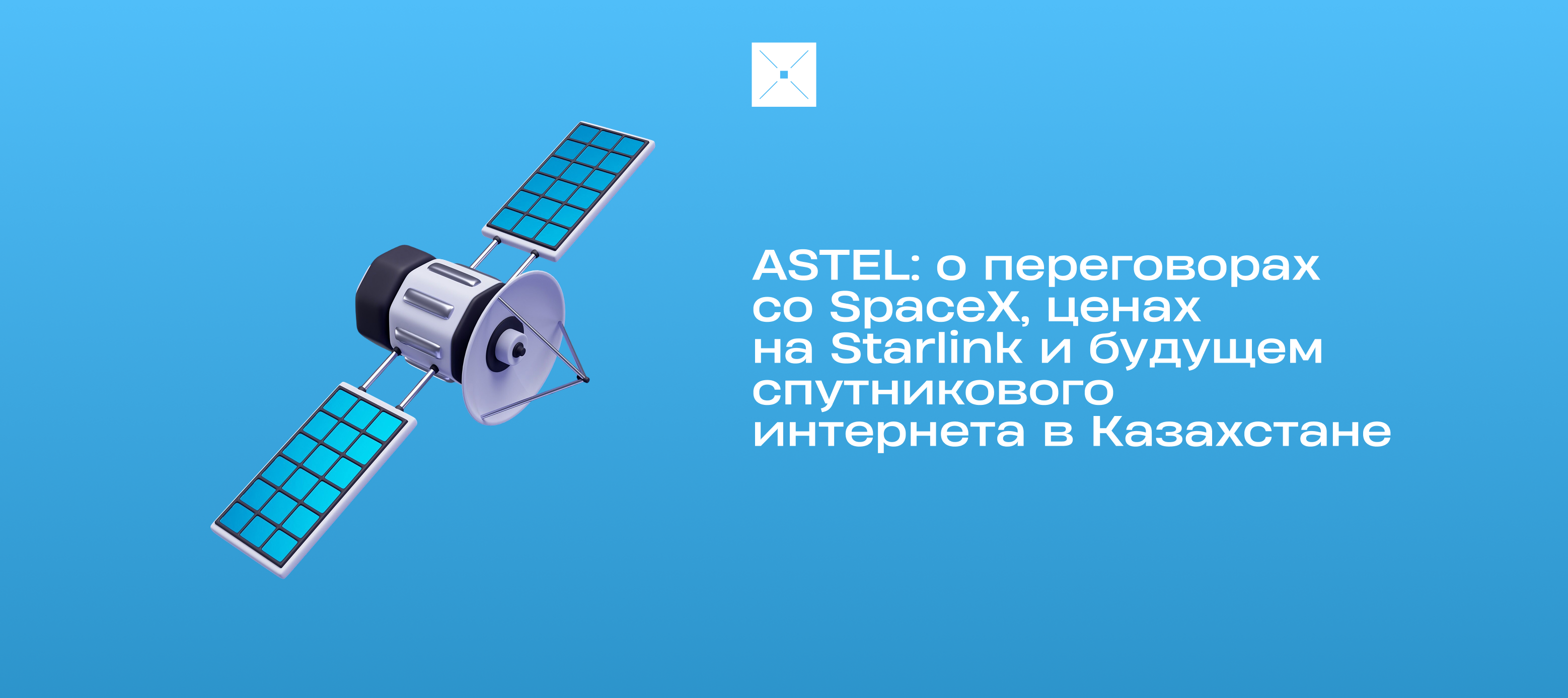 ASTEL: о переговорах со SpaceX, ценах на Starlink и будущем спутникового интернета в Казахстане