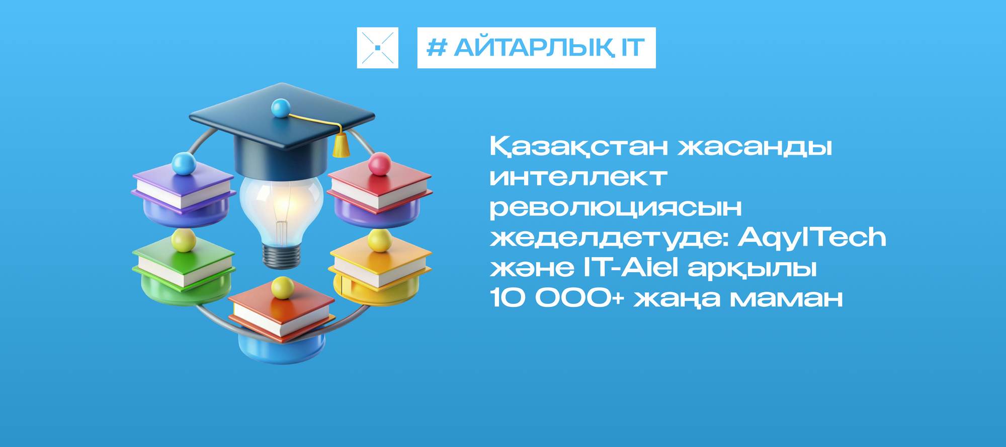 Қазақстан жасанды интеллект революциясын жеделдетуде: AqylTech және IT-Aiel арқылы 10 000+ жаңа маман