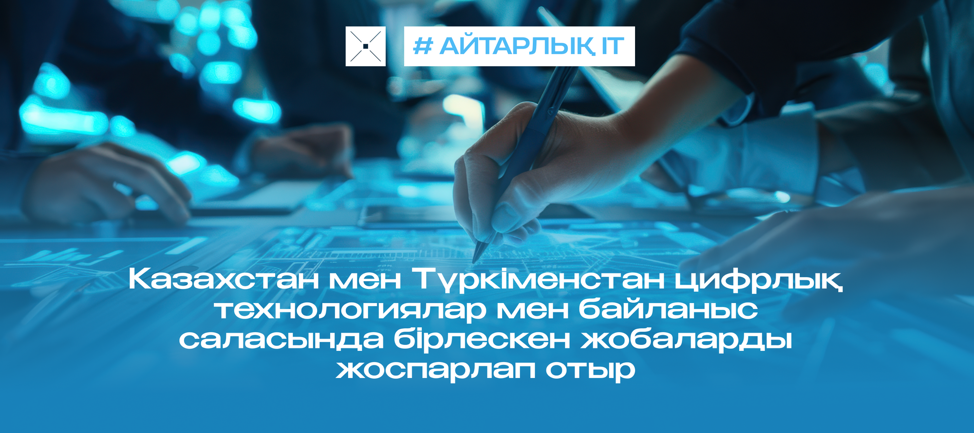 Казахстан мен Түркіменстан цифрлық технологиялар мен байланыс саласында бірлескен жобаларды жоспарлап отыр