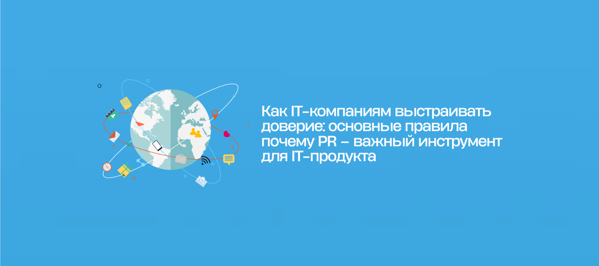Как IT-компаниям выстраивать доверие: основные правила Почему PR – важный инструмент для IT-продукта