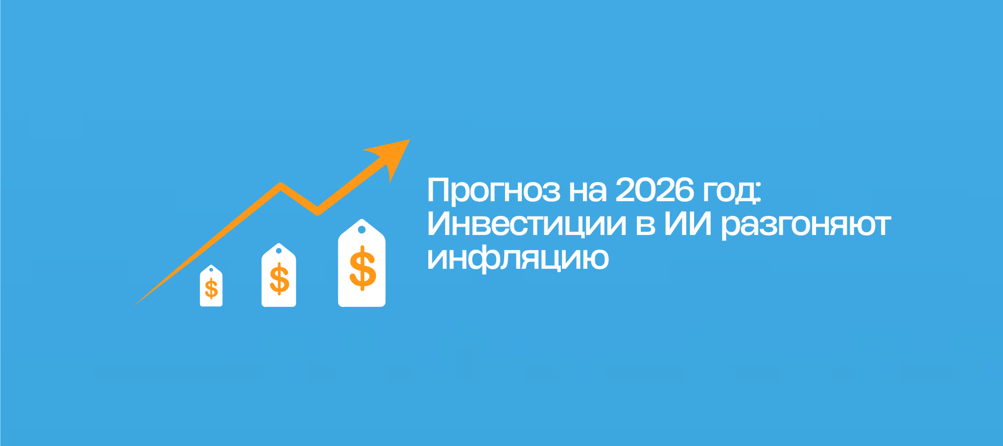Прогноз на 2026 год: Инвестиции в ИИ разгоняют инфляцию