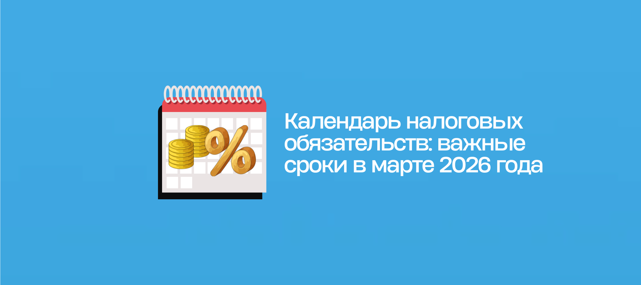 Календарь налоговых обязательств: важные сроки в марте 2026 года