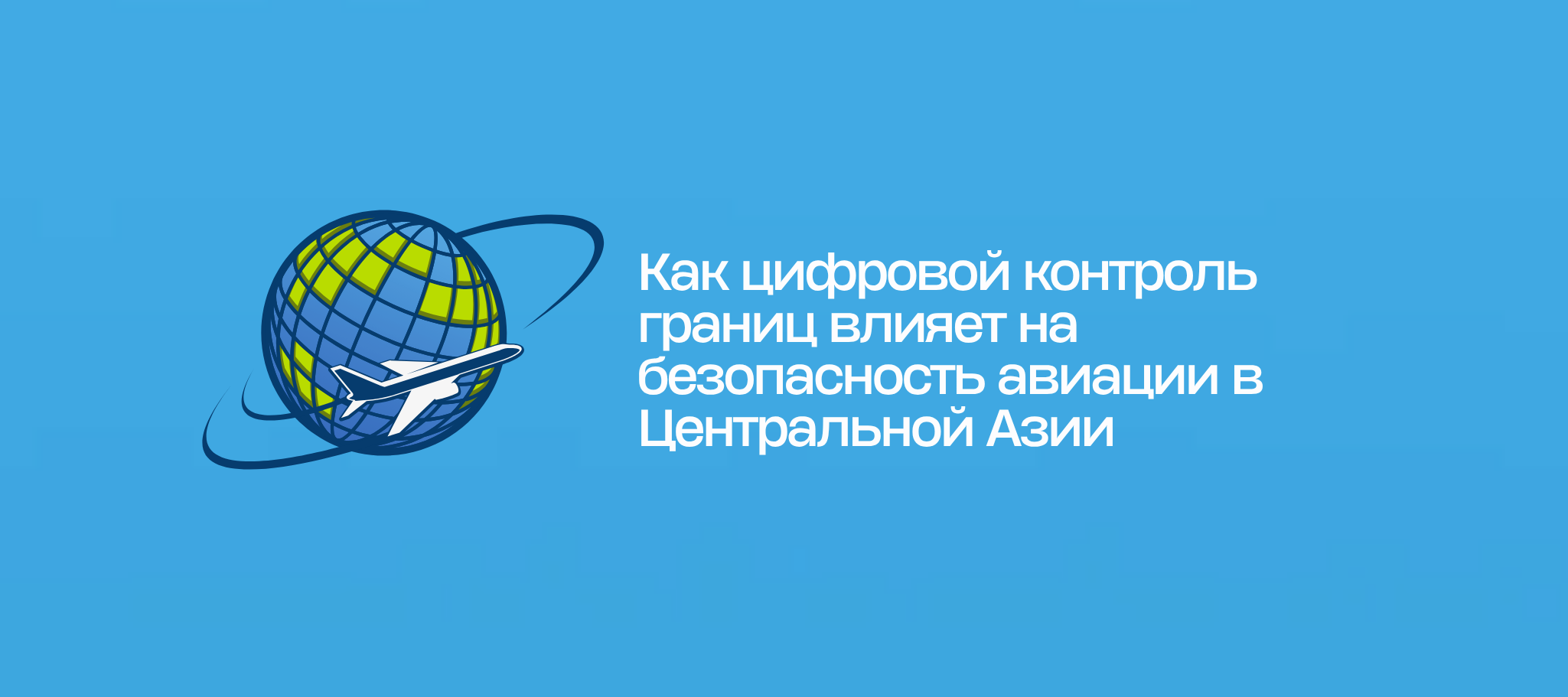Как цифровой контроль границ влияет на безопасность авиации в Центральной Азии