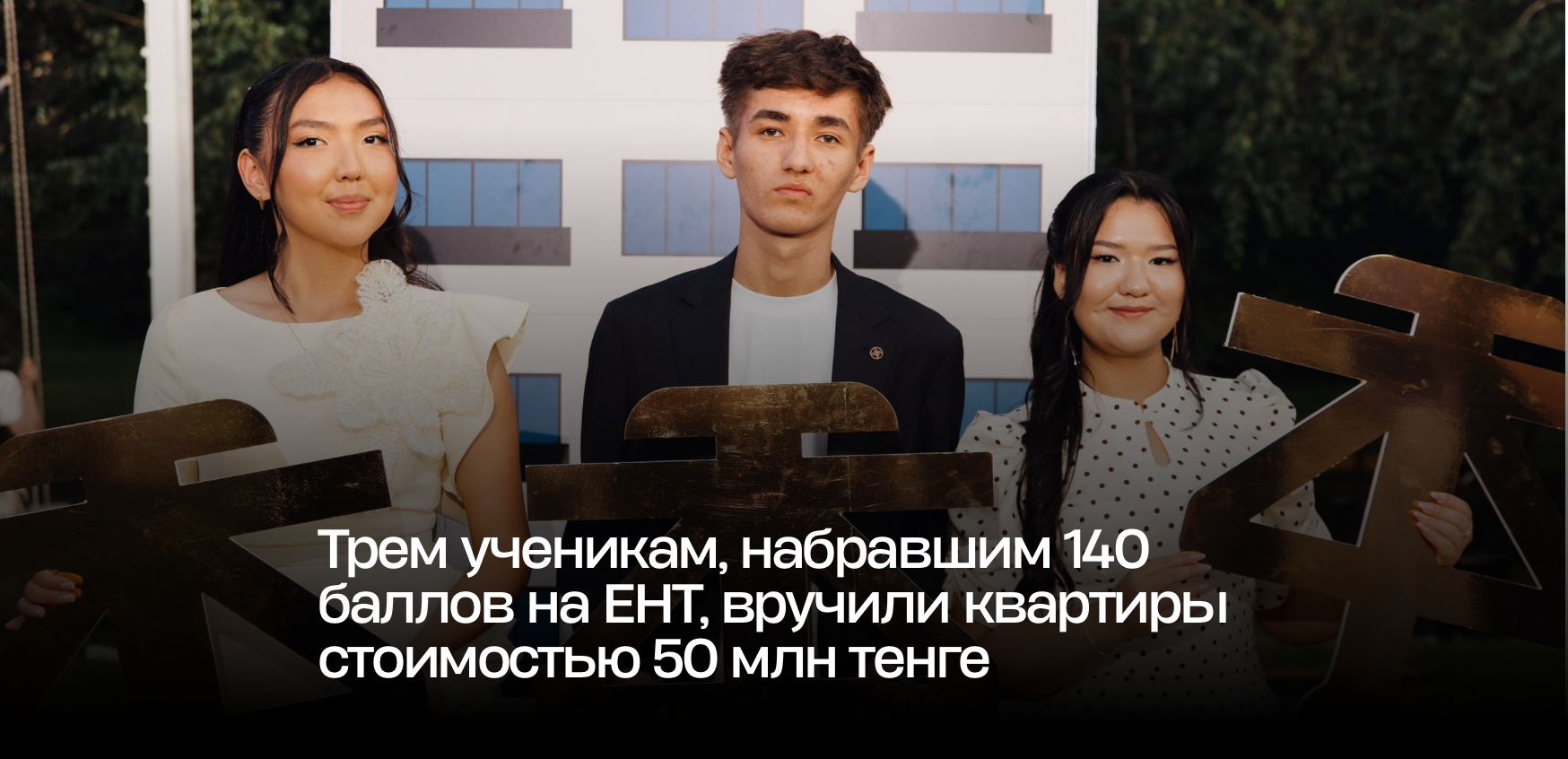 Трем ученикам, набравшим 140 баллов на ЕНТ, вручили квартиры стоимостью 50 млн тенге