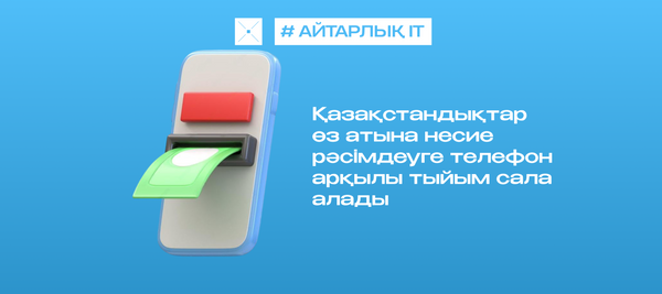 Қазақстандықтар өз атына несие рәсімдеуге телефон арқылы тыйым сала алады