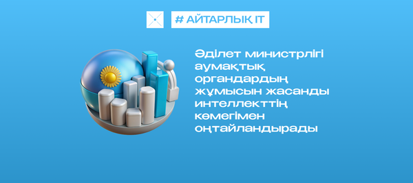 Әділет министрлігі аумақтық органдардың жұмысын жасанды интеллекттің көмегімен оңтайландырады.