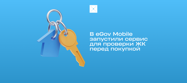 В eGov Mobile запустили сервис для проверки ЖК перед покупкой