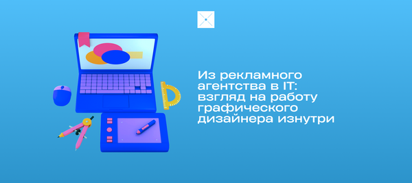 Из рекламного агентства в IT: взгляд на работу графического дизайнера изнутри