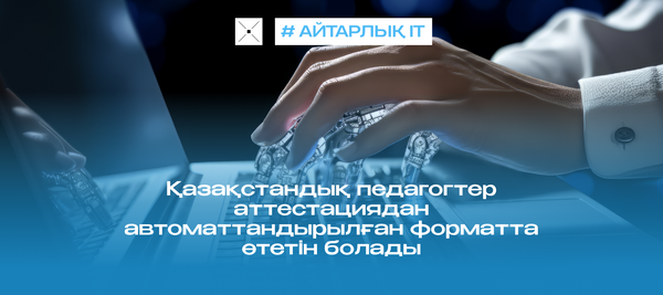 Қазақстандық педагогтер аттестациядан автоматтандырылған форматта өтетін болады