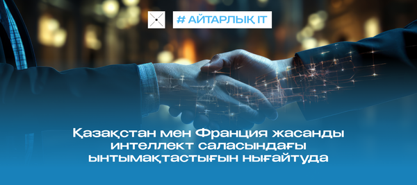 Қазақстан мен Франция жасанды интеллект саласындағы ынтымақтастығын нығайтуда