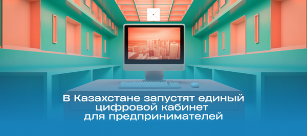 В Казахстане запустят единый цифровой кабинет для предпринимателей