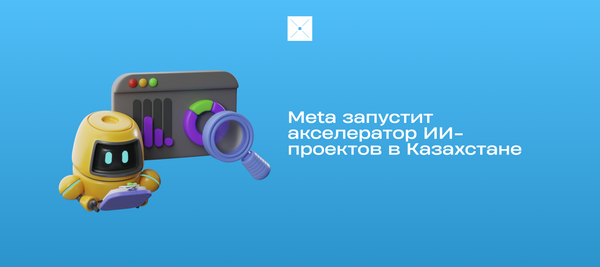 Meta запустит акселератор ИИ-проектов в Казахстане
