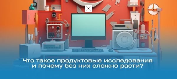 Что такое продуктовые исследования и почему без них сложно расти?
