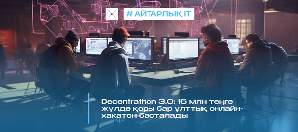 Decentrathon 3.0: 16 млн теңге жүлде қоры бар ұлттық онлайн-хакатон басталады