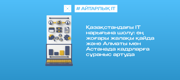 Қазақстандағы IT нарығына шолу: ең жоғары жалақы қайда және Алматы мен Астанада кадрларға сұраныс артуда