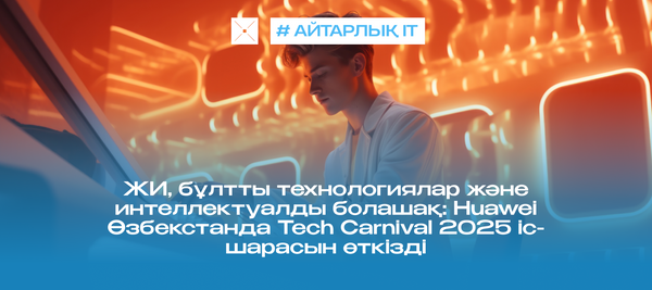 ЖИ, бұлтты технологиялар және интеллектуалды болашақ: Huawei Өзбекстанда Tech Carnival 2025 іс-шарасын өткізді
