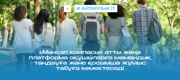 «Мансап компасы» атты жаңа платформа оқушыларға мамандық таңдауға және қосымша жұмыс табуға көмектеседі