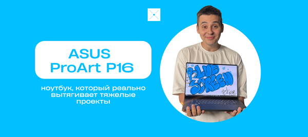 ASUS ProArt P16: ноутбук, который реально вытягивает тяжелые проекты