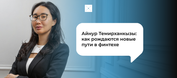 Айнур Темирханкызы: как рождаются новые пути в финтехе