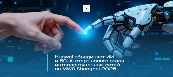 Huawei объединяет ИИ и 5G-A: старт нового этапа интеллектуальных сетей на MWC Shanghai 2025