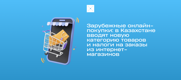 Зарубежные онлайн-покупки: в Казахстане вводят новую категорию товаров и налоги на заказы из интернет-магазинов
