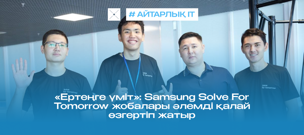 «Ертеңге үміт»: Samsung Solve For Tomorrow жобалары әлемді қалай өзгертіп жатыр