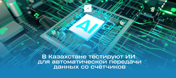 В Казахстане тестируют ИИ для автоматической передачи данных со счётчиков