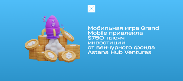 Мобильная игра Grand Mobile привлекла $750 тысяч инвестиций от венчурного фонда Astana Hub Ventures