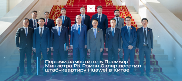 Первый заместитель Премьер-Министра РК Роман Скляр посетил штаб-квартиру Huawei в Китае
