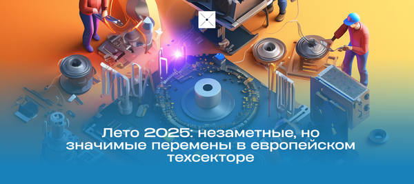 Лето 2025: незаметные, но значимые перемены в европейском техсекторе