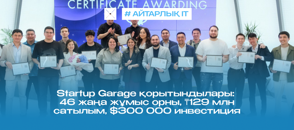 Startup Garage қорытындылары: 46 жаңа жұмыс орны, ₸129 млн сатылым, $300 000 инвестиция