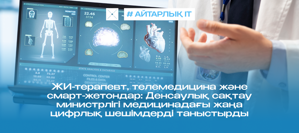 ЖИ-терапевт, телемедицина және смарт-жетондар: Денсаулық сақтау министрлігі медицинадағы жаңа цифрлық шешімдерді таныстырды