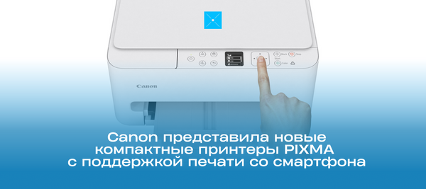 Canon представила новые компактные принтеры PIXMA с поддержкой печати со смартфона