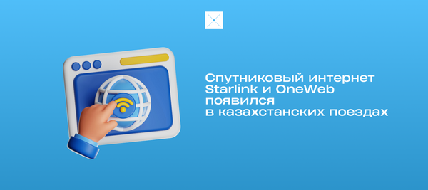 Спутниковый интернет Starlink и OneWeb появился в казахстанских поездах