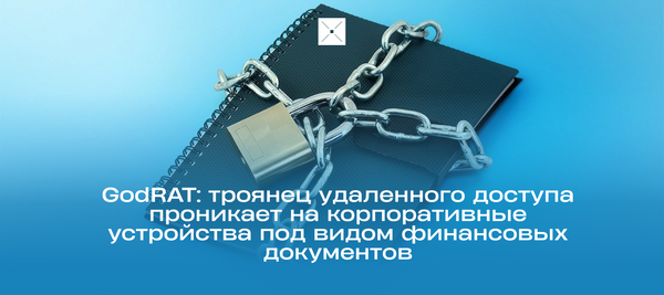 GodRAT: троянец удаленного доступа проникает на корпоративные устройства под видом финансовых документов
