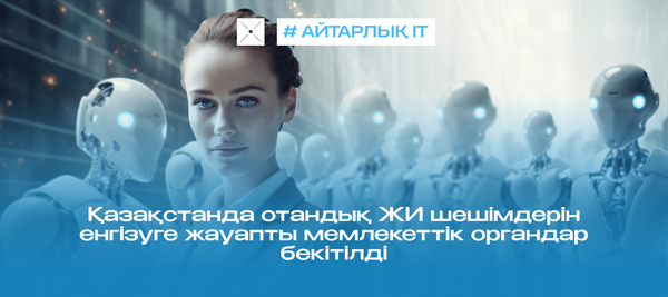 Қазақстанда отандық ЖИ шешімдерін енгізуге жауапты мемлекеттік органдар бекітілді