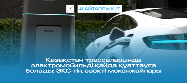 Қазақстан трассаларында электромобильді қайда қуаттауға болады: ЭҚС-тің өзекті мекенжайлары