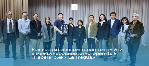 Как казахстанским талантам выйти в международное кино: open-talk «Перемирие / La Tregua»