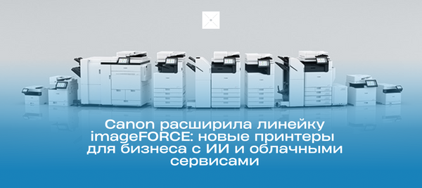 Canon расширила линейку imageFORCE: новые принтеры для бизнеса с ИИ и облачными сервисами