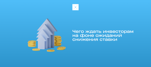 Чего ждать инвесторам на фоне ожиданий снижения ставки