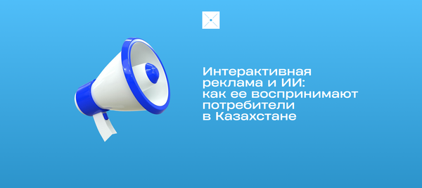 Интерактивная реклама и ИИ: как ее воспринимают потребители в Казахстане