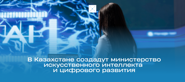 В Казахстане создадут министерство искусственного интеллекта и цифрового развития