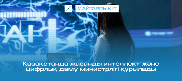 Қазақстанда жасанды интеллект және цифрлық даму министрлігі құрылады