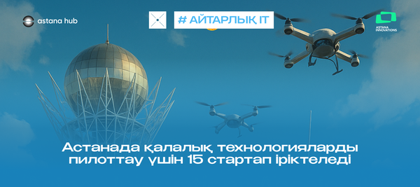 Астанада қалалық технологияларды пилоттау үшін 15 стартап іріктеледі