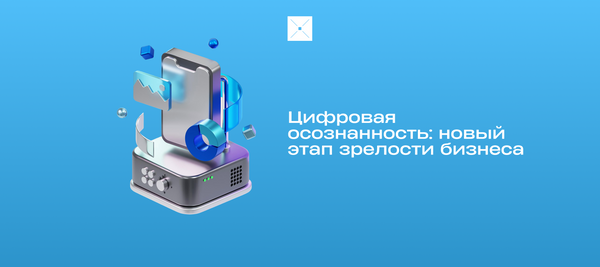 Цифровая осознанность: новый этап зрелости бизнеса